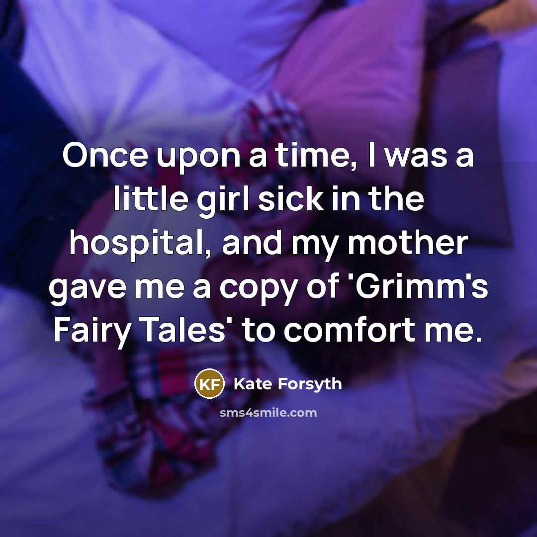 “Once upon a time, I was a little girl sick…” quote by Kate Forsyth