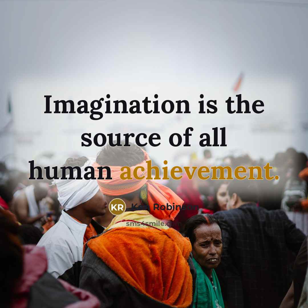 “Imagination is the source of all human achievement.…” quote by Ken Robinson