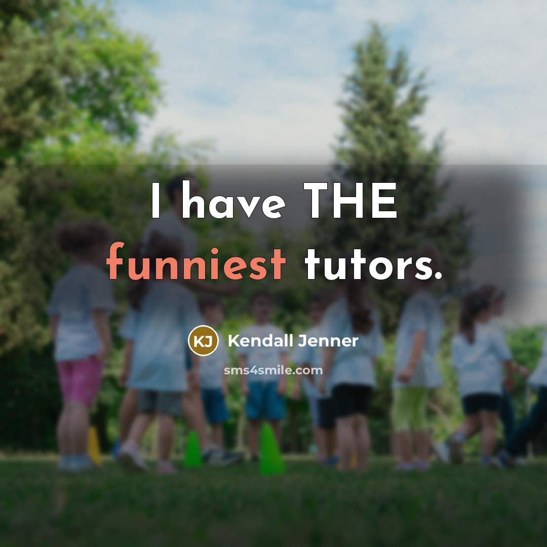 “I have THE funniest tutors.” quote by Kendall Jenner