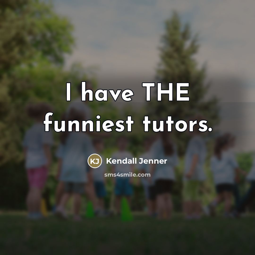 “I have THE funniest tutors.…” quote by Kendall Jenner