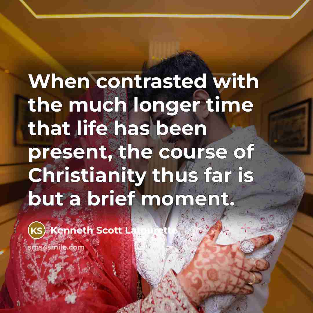 “When contrasted with the much longer time that life has…” quote by Kenneth Scott Latourette