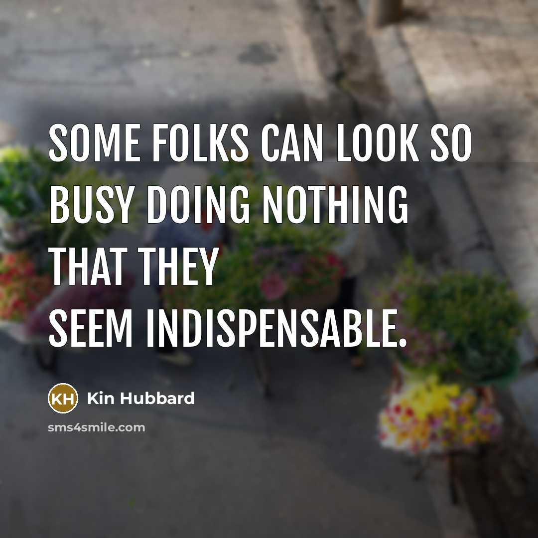 “Some folks can look so busy doing nothing that they…” quote by Kin Hubbard