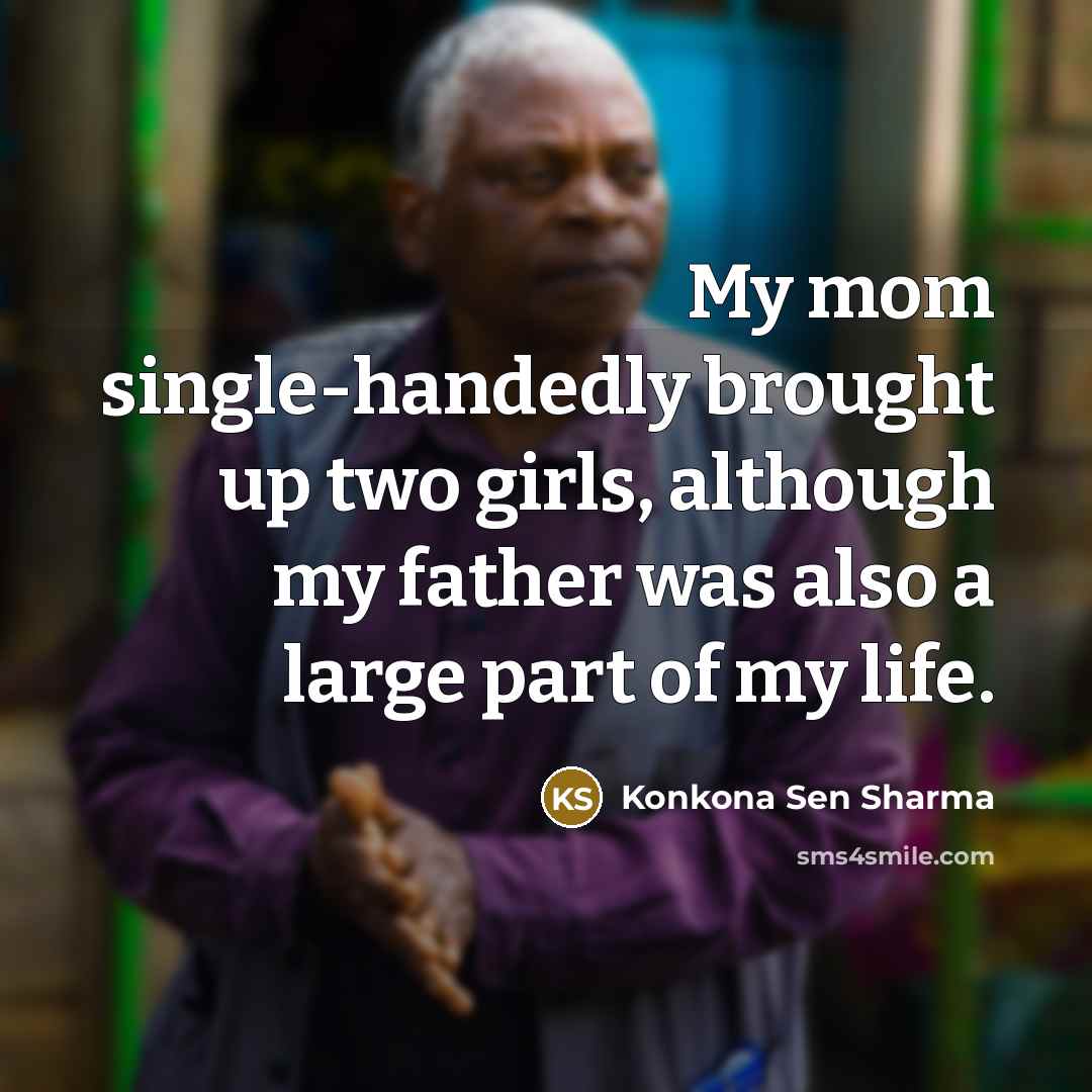 “My mom single-handedly brought up two girls, although my father…” quote by Konkona Sen Sharma