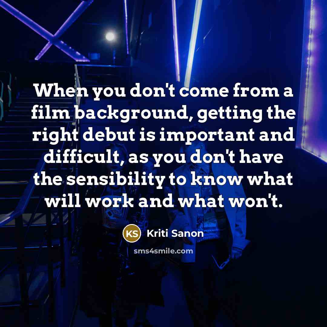 “When you don't come from a film background, getting the…” quote by Kriti Sanon