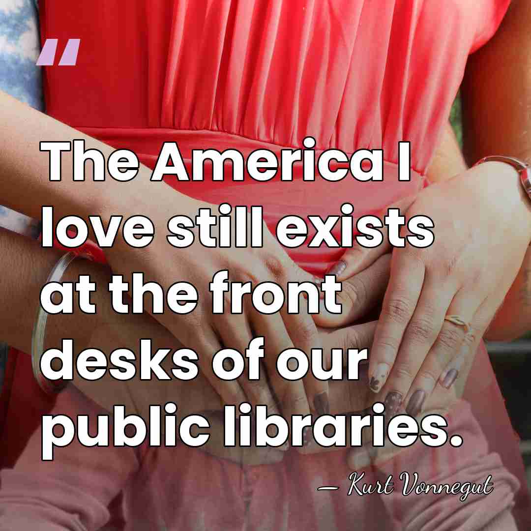 The America I love still exists at the front desks of our&hellip; - Kurt Vonnegut
