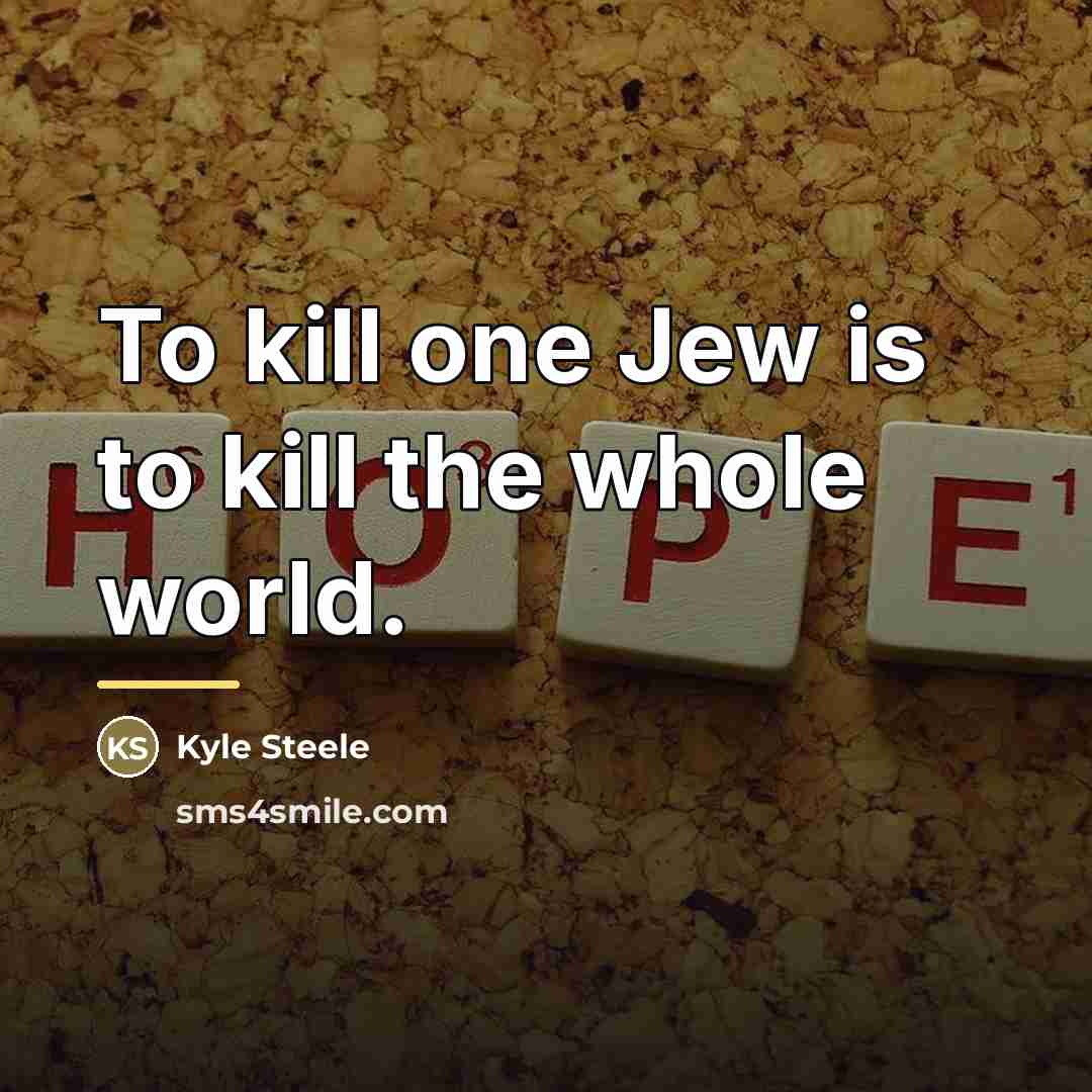 “To kill one Jew is to kill the whole world.…” quote by Kyle Steele