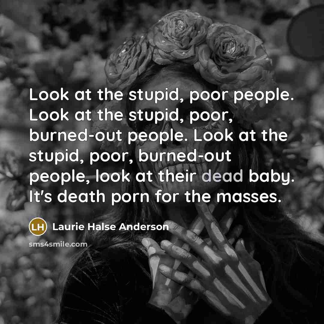 “Look at the stupid, poor people. Look at the stupid,…” quote by Laurie Halse Anderson