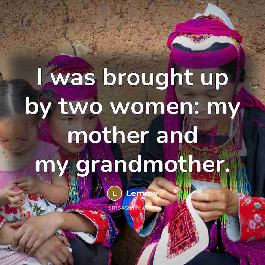 “I was brought up by two women: my mother and…” quote by Lemmy