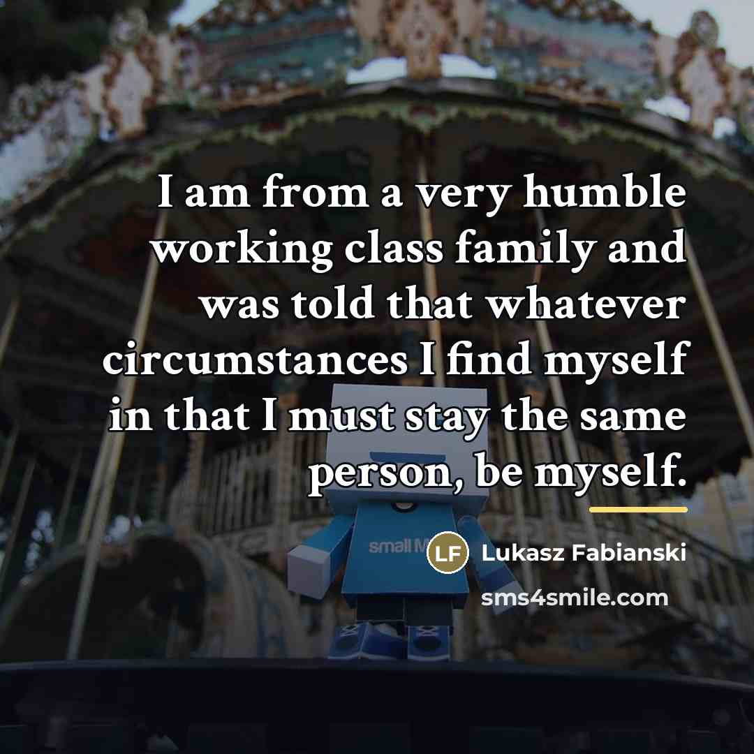 “I am from a very humble working class family and…” quote by Lukasz Fabianski