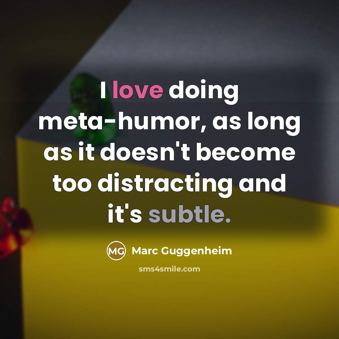 “I love doing meta-humor, as long as it doesn't become too distracting and it's subtle.” quote by Marc Guggenheim