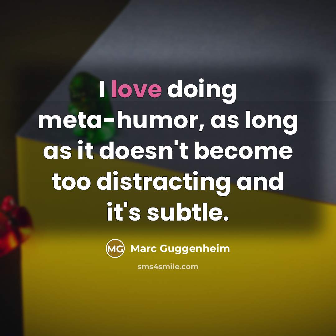 “I love doing meta-humor, as long as it doesn't become…” quote by Marc Guggenheim