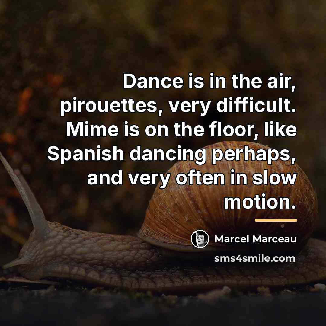 “Dance is in the air, pirouettes, very difficult. Mime is…” quote by Marcel Marceau