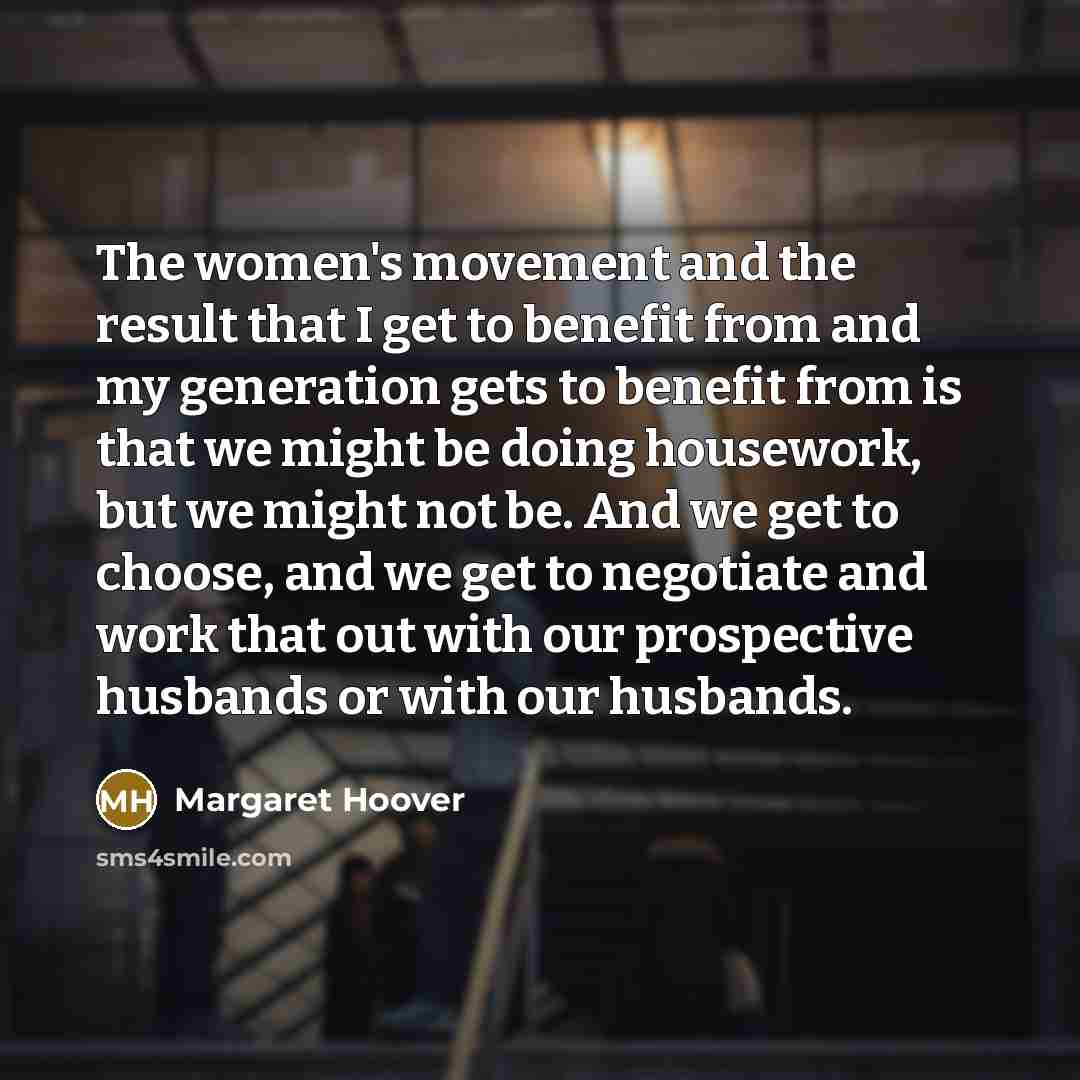 “The women's movement and the result that I get to…” quote by Margaret Hoover