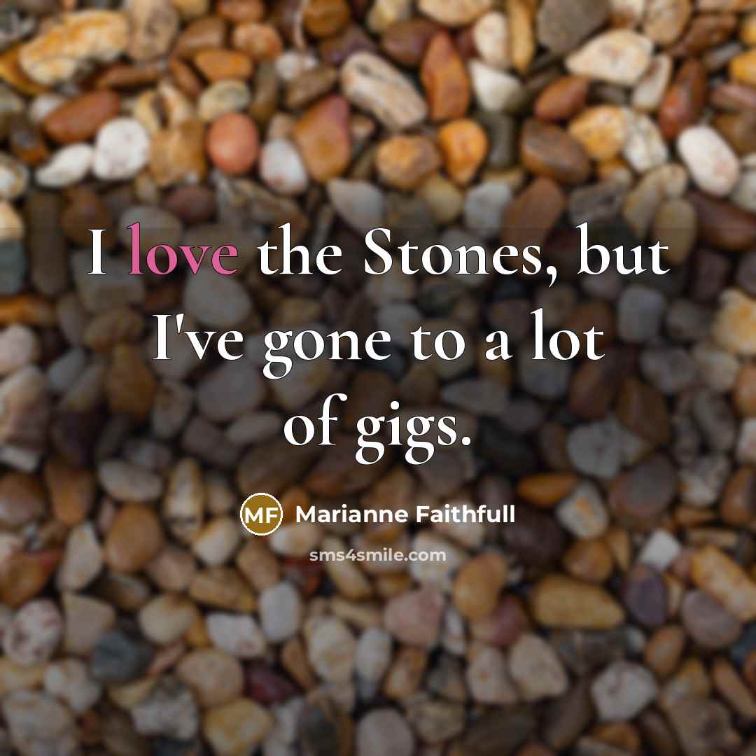 “I love the Stones, but I've gone to a lot…” quote by Marianne Faithfull