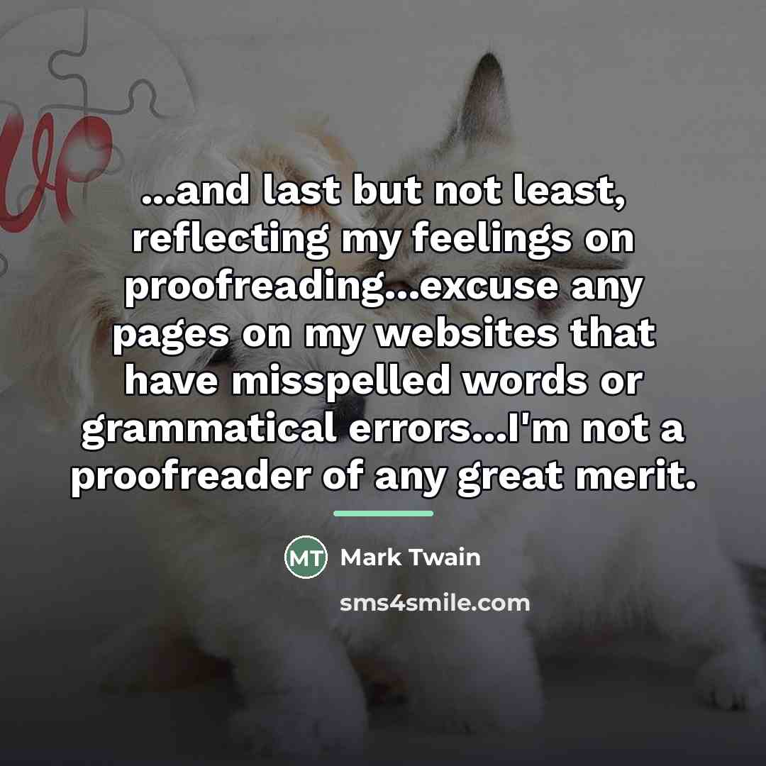 “...and last but not least, reflecting my feelings on proofreading...excuse…” quote by Mark Twain
