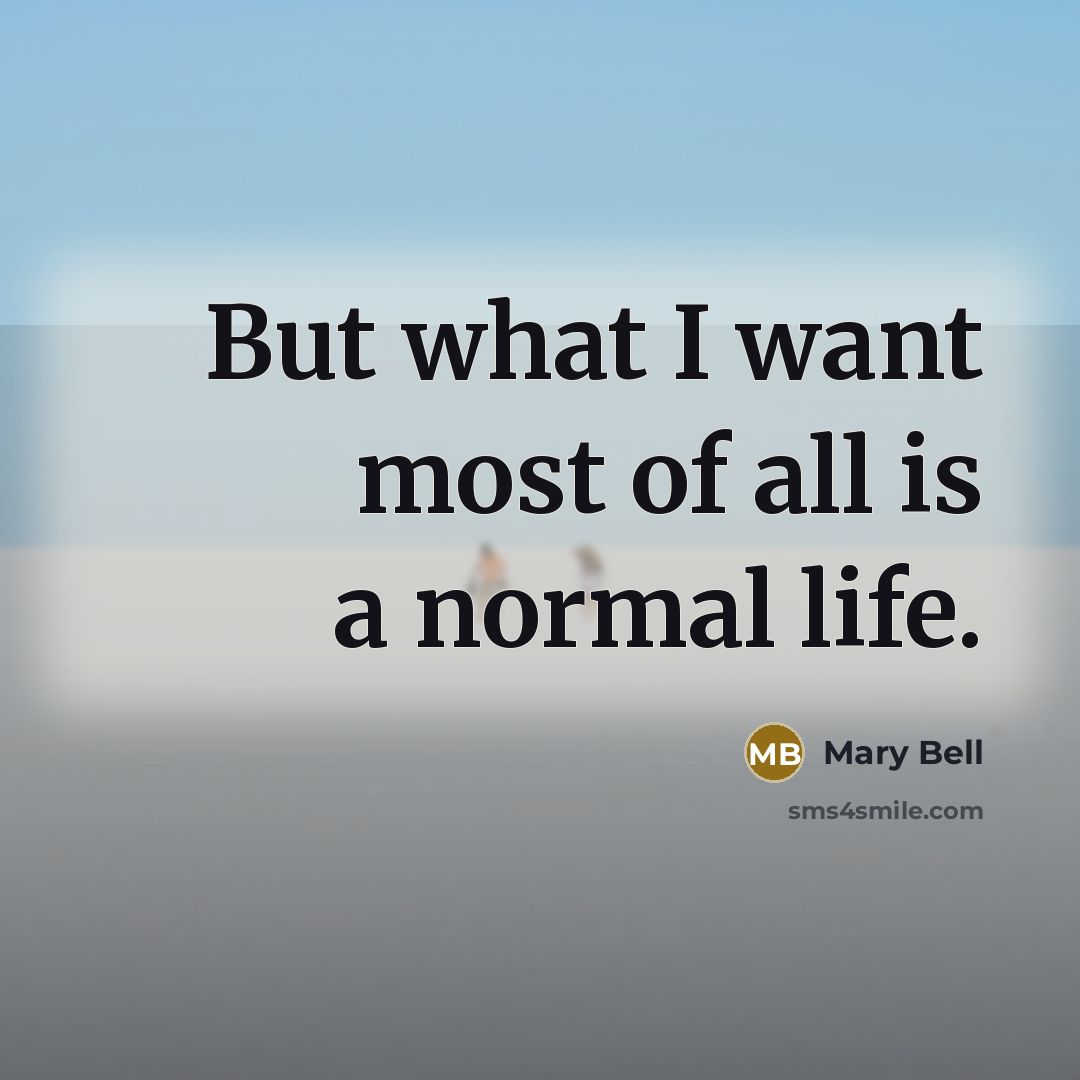 “But what I want most of all is a normal…” quote by Mary Bell