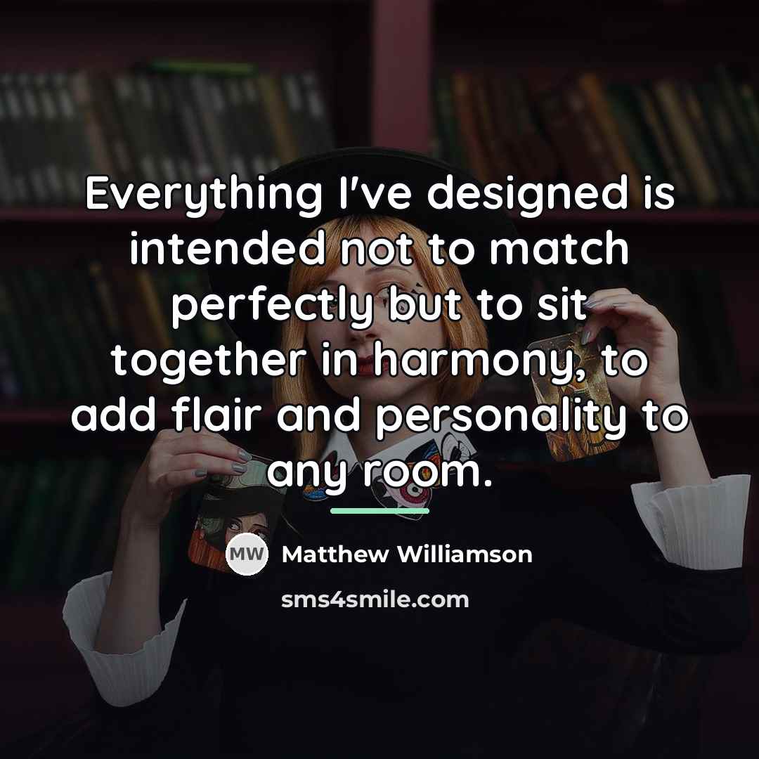 “Everything I've designed is intended not to match perfectly but…” quote by Matthew Williamson