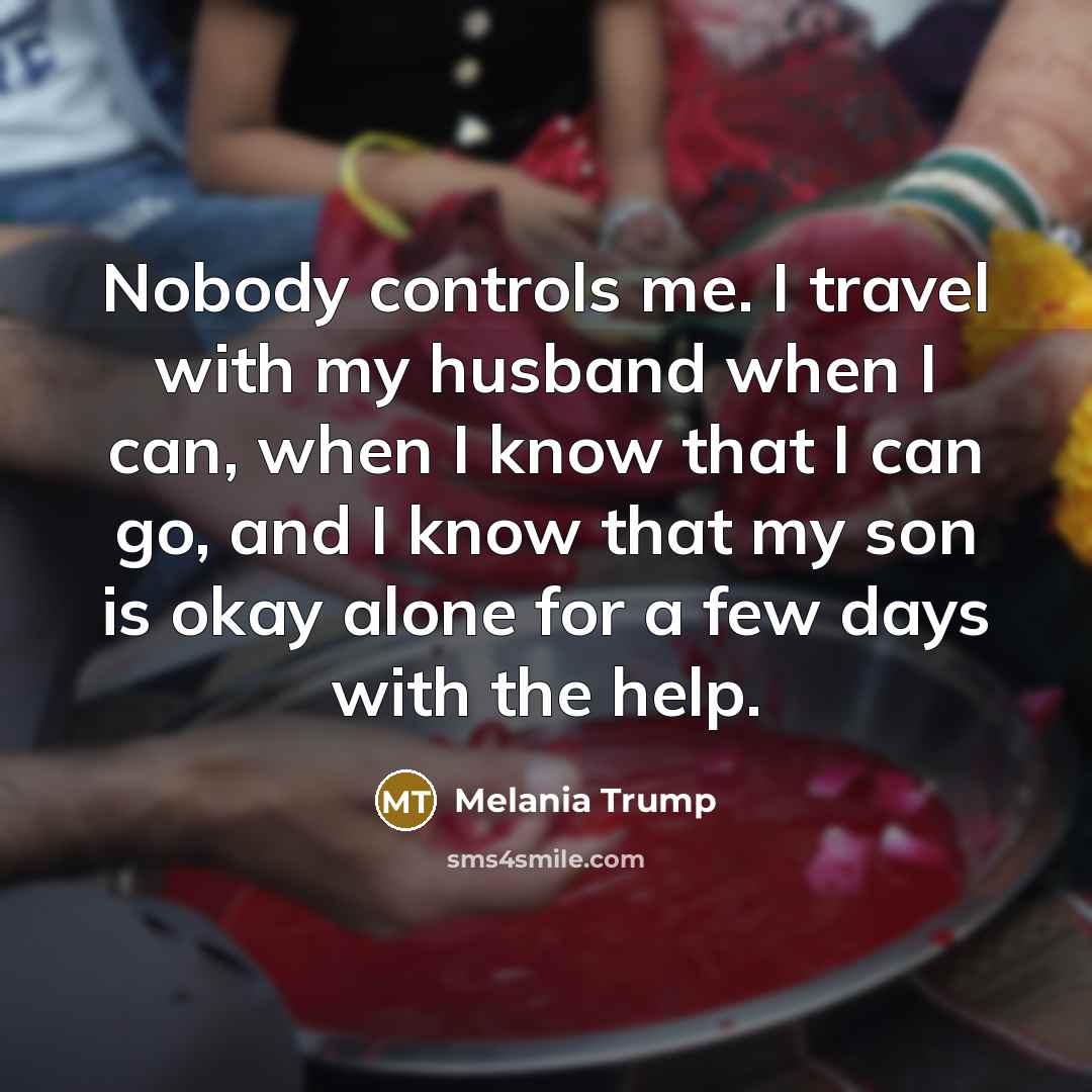 “Nobody controls me. I travel with my husband when I…” quote by Melania Trump