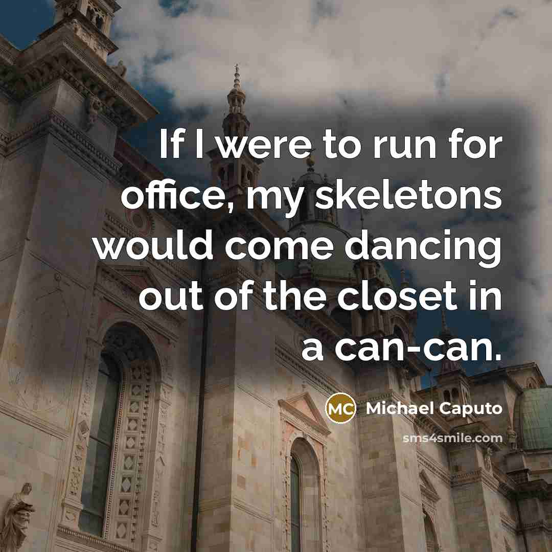 “If I were to run for office, my skeletons would…” quote by Michael Caputo