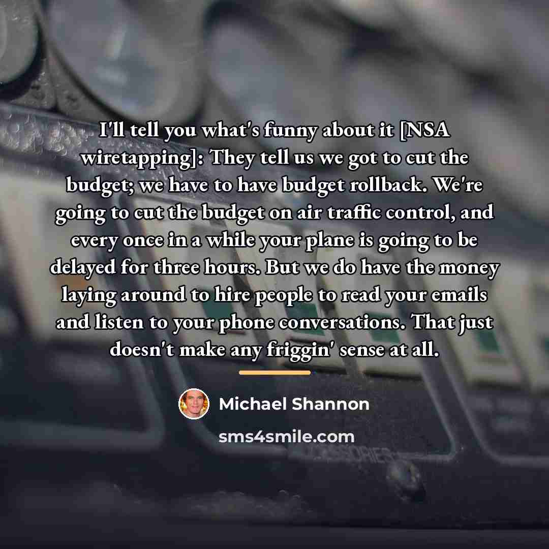 “I'll tell you what's funny about it [NSA wiretapping]: They…” quote by Michael Shannon