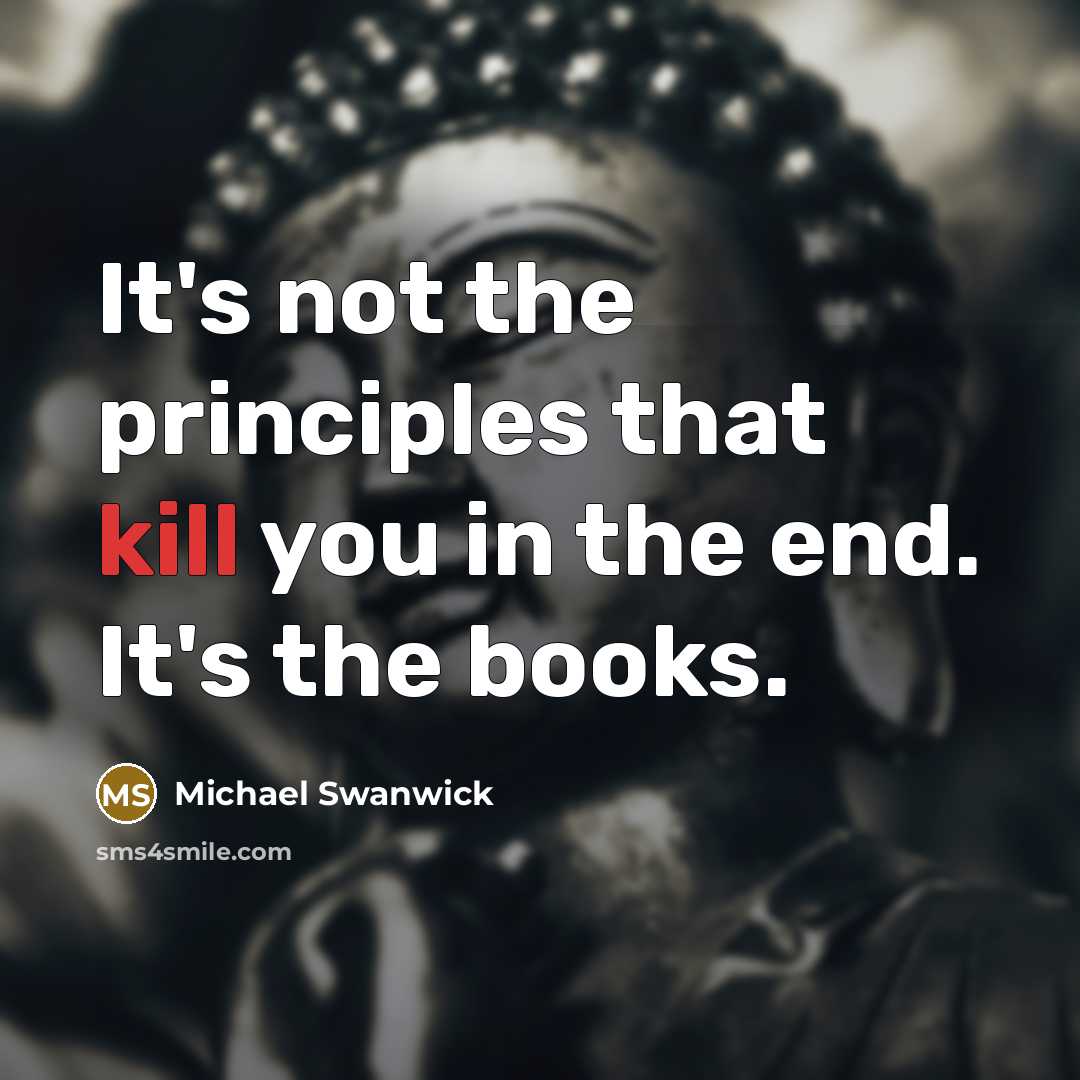 “It's not the principles that kill you in the end.…” quote by Michael Swanwick