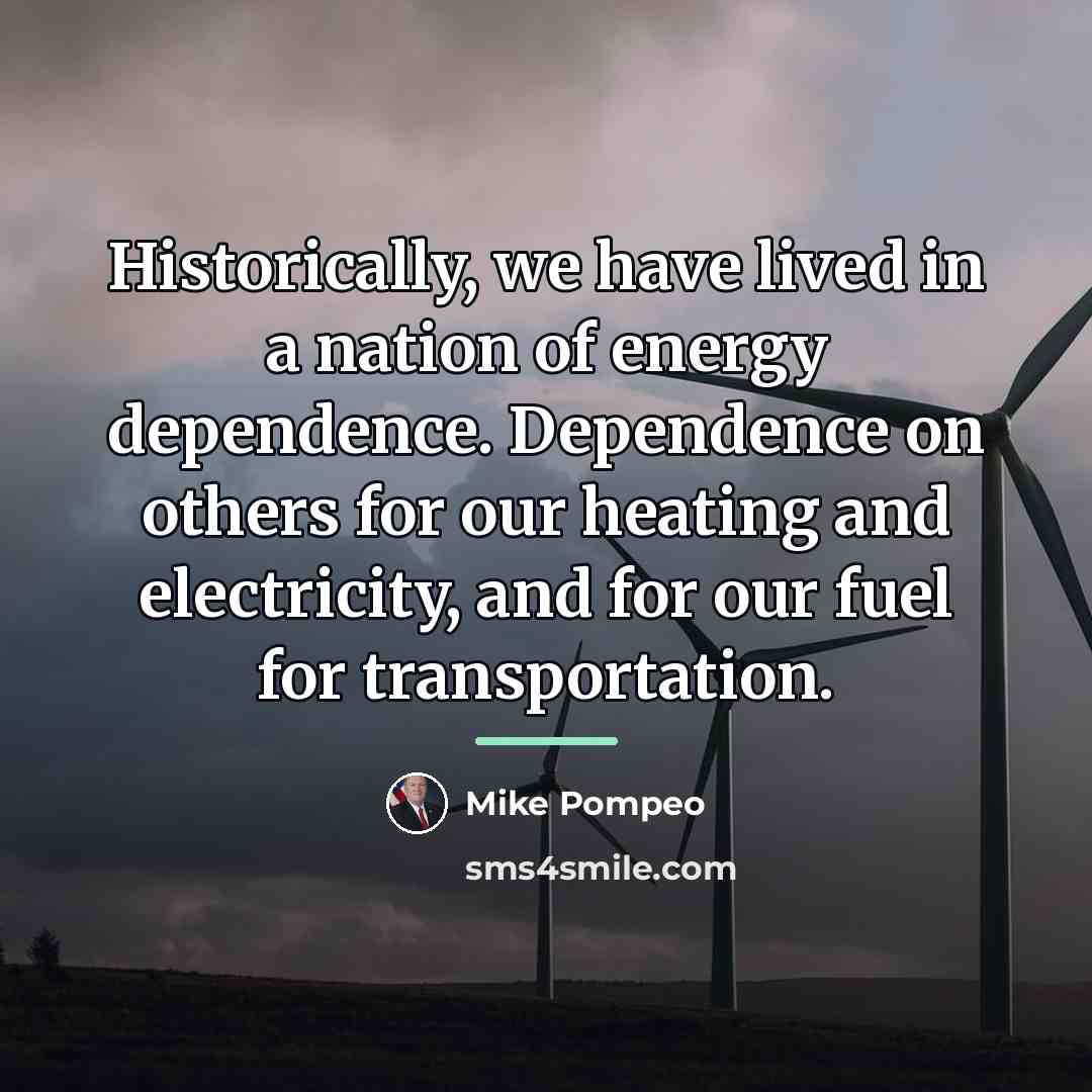 “Historically, we have lived in a nation of energy dependence.…” quote by Mike Pompeo