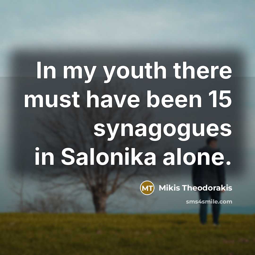 “In my youth there must have been 15 synagogues in…” quote by Mikis Theodorakis