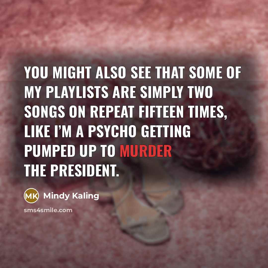 “You might also see that some of my playlists are…” quote by Mindy Kaling