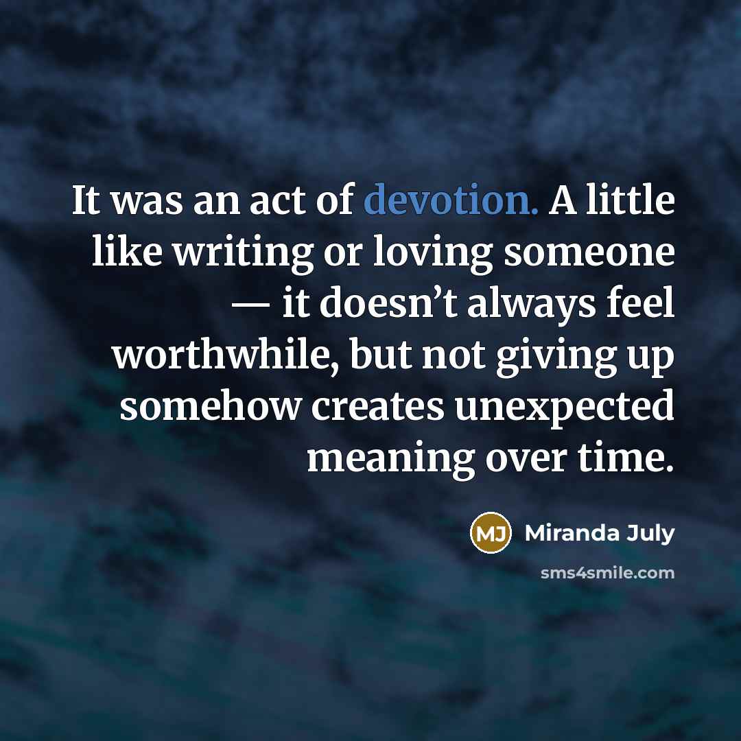“It was an act of devotion. A little like writing…” quote by Miranda July