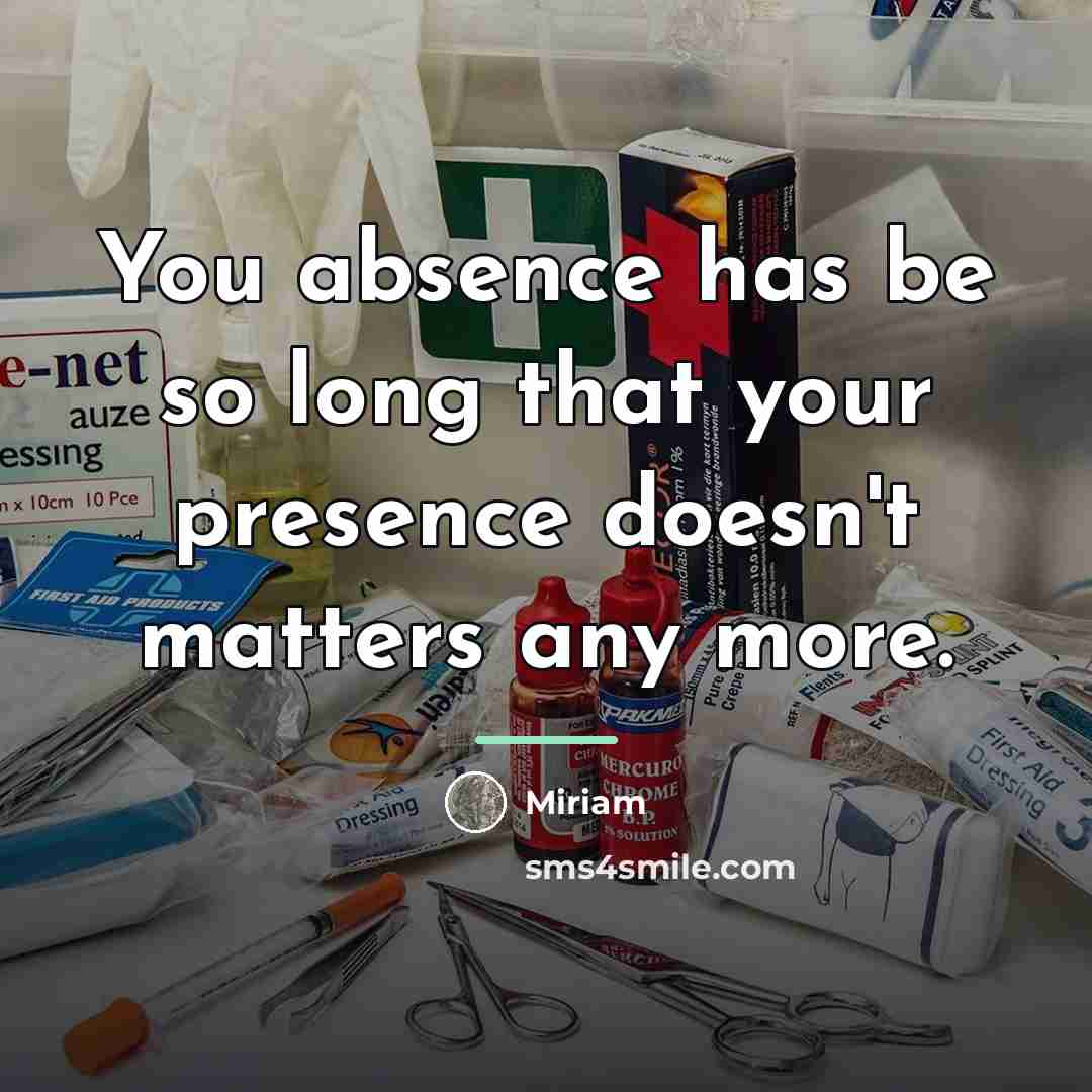 “You absence has be so long that your presence doesn't…” quote by Miriam
