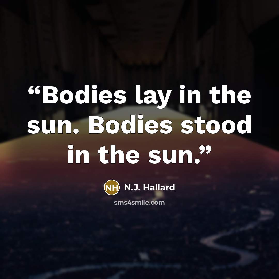 “Bodies lay in the sun. Bodies stood in the sun.” quote by N.J. Hallard
