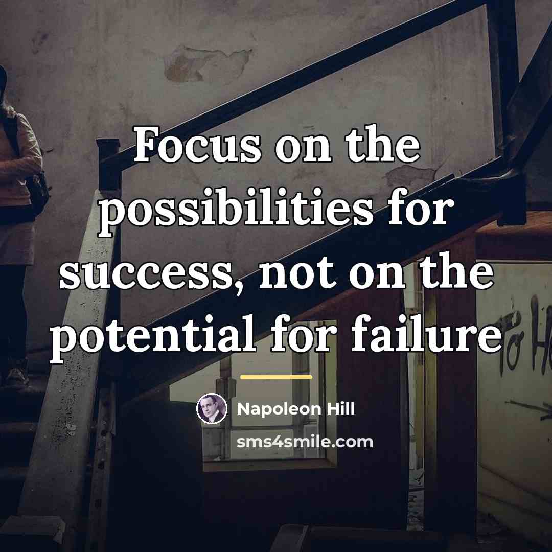 “Focus on the possibilities for success, not on the potential…” quote by Napoleon Hill