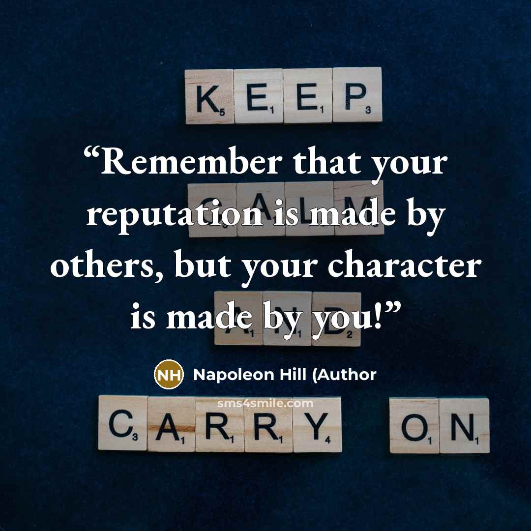 “Remember that your reputation is made by others, but your character is made by you!” quote by Napoleon Hill (Author