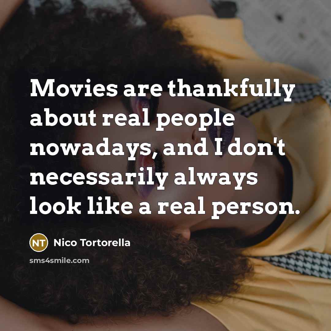 “Movies are thankfully about real people nowadays, and I don't…” quote by Nico Tortorella