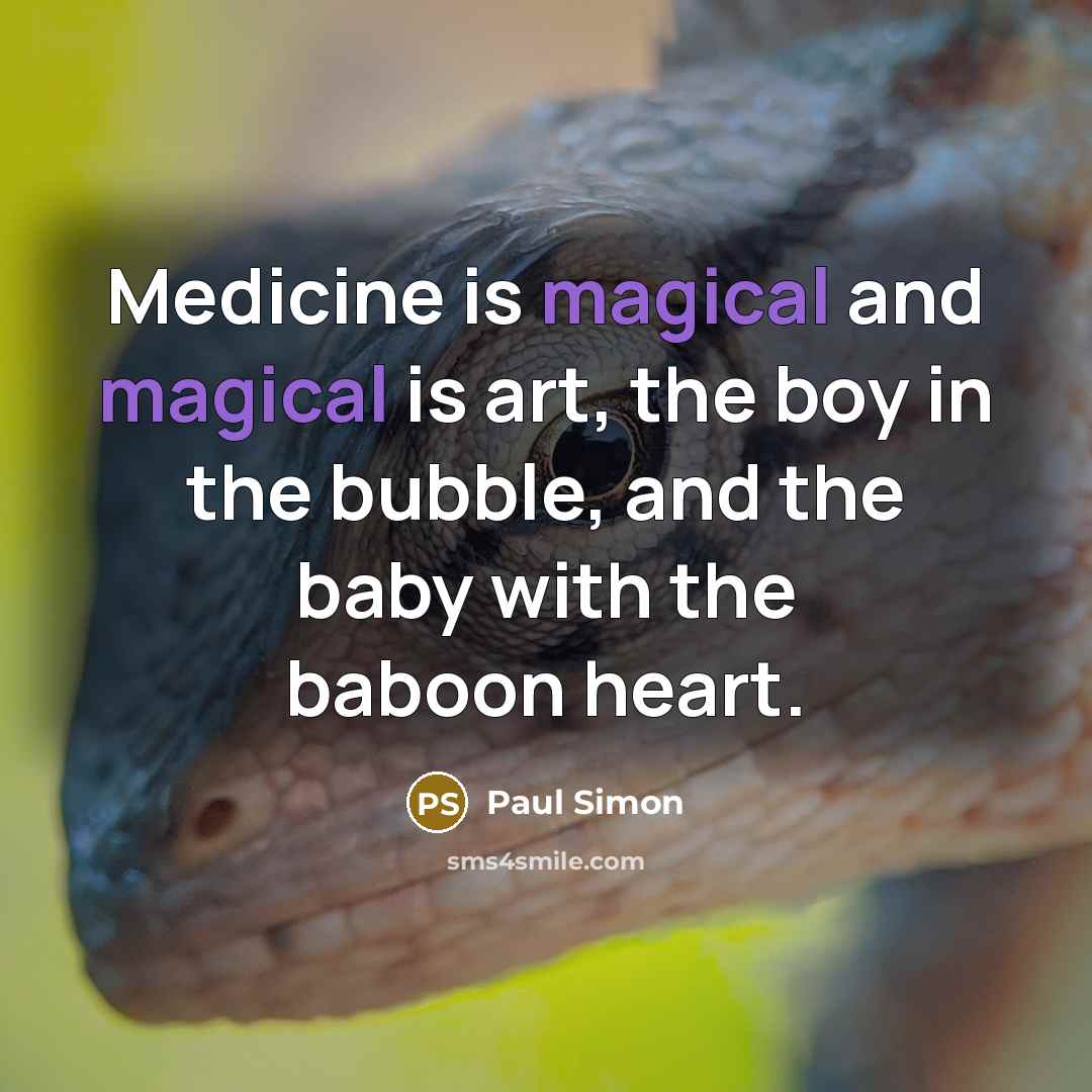 “Medicine is magical and magical is art, the boy in…” quote by Paul Simon