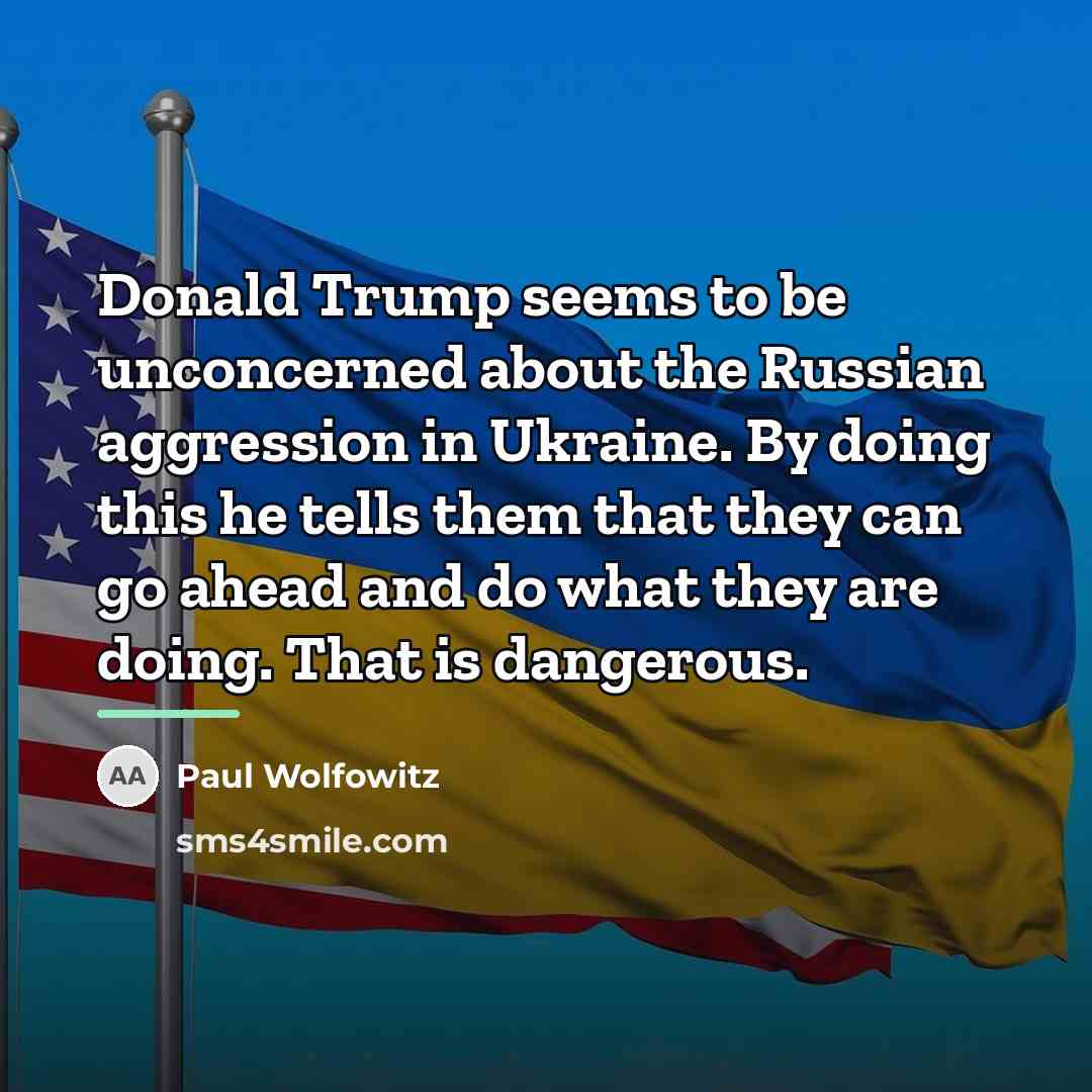 “Donald Trump seems to be unconcerned about the Russian aggression…” quote by Paul Wolfowitz