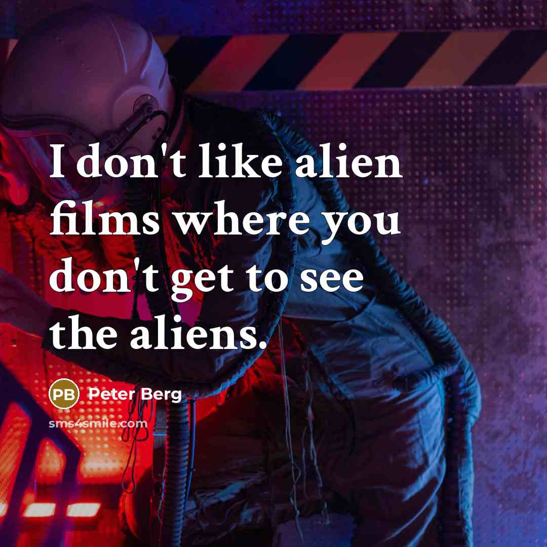 “I don't like alien films where you don't get to…” quote by Peter Berg