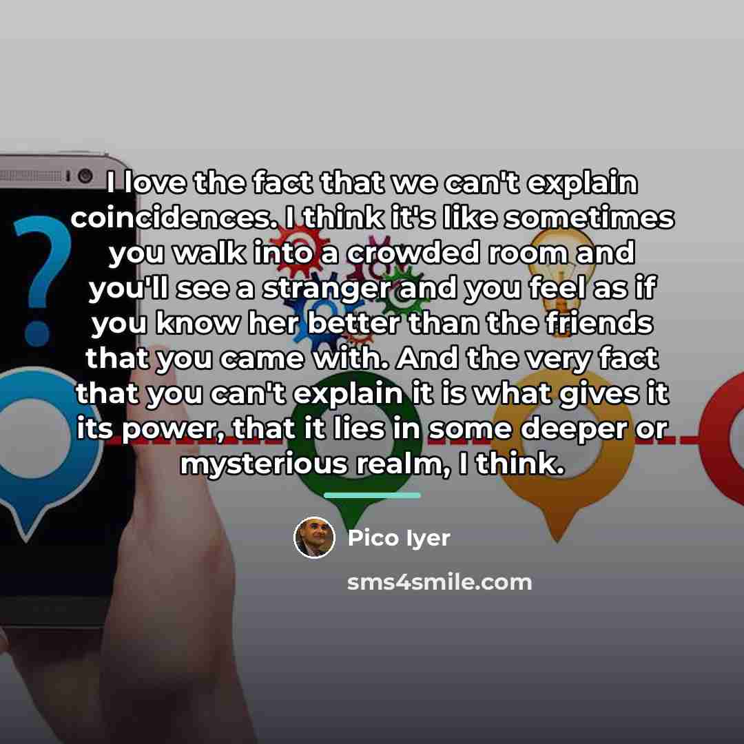 “I love the fact that we can't explain coincidences. I…” quote by Pico Iyer