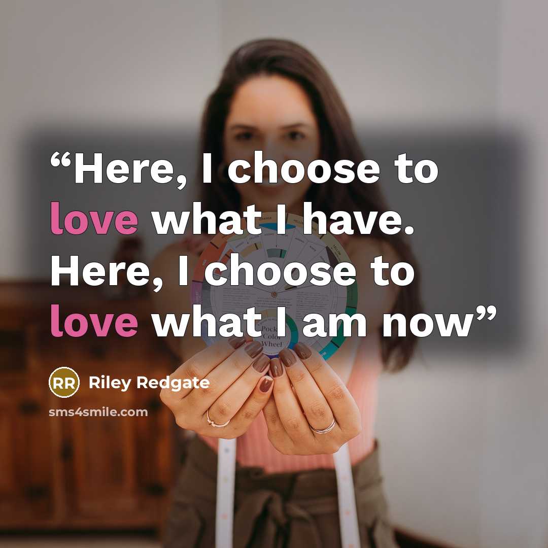 “Here, I choose to love what I have. Here, I choose to love what I am now” quote by Riley Redgate