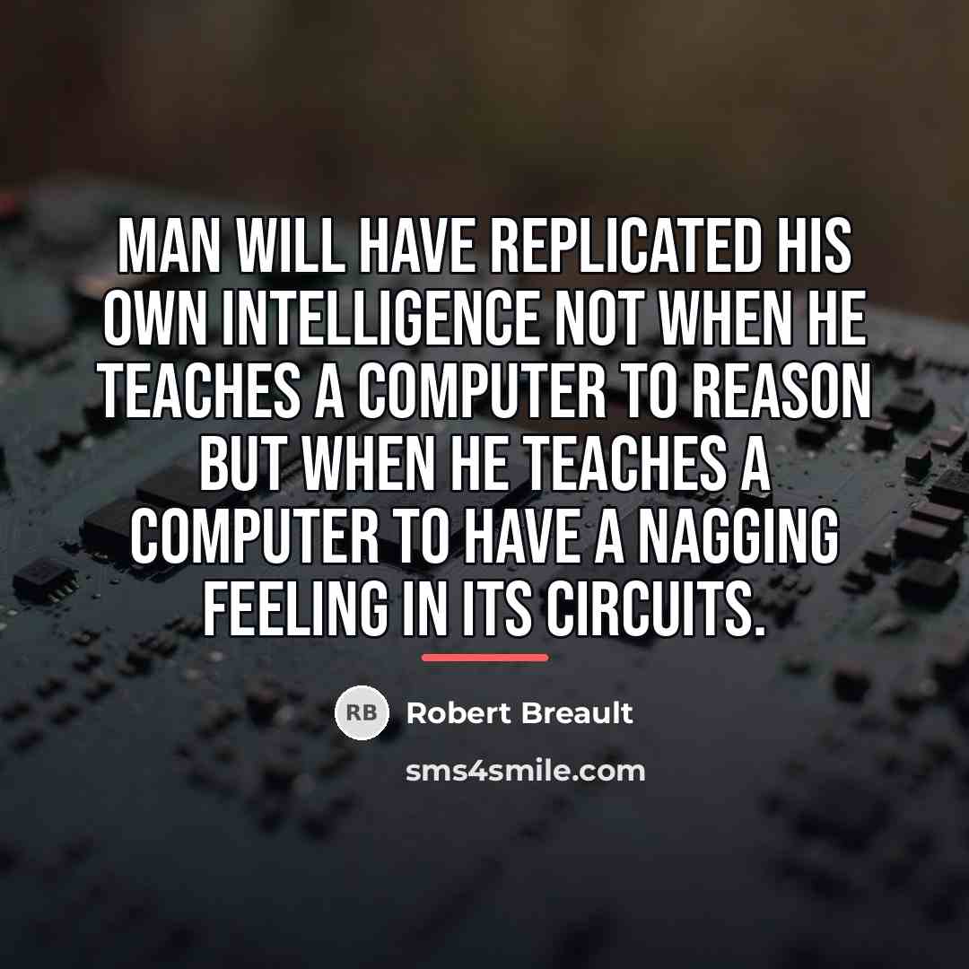 “Man will have replicated his own intelligence not when he…” quote by Robert Breault