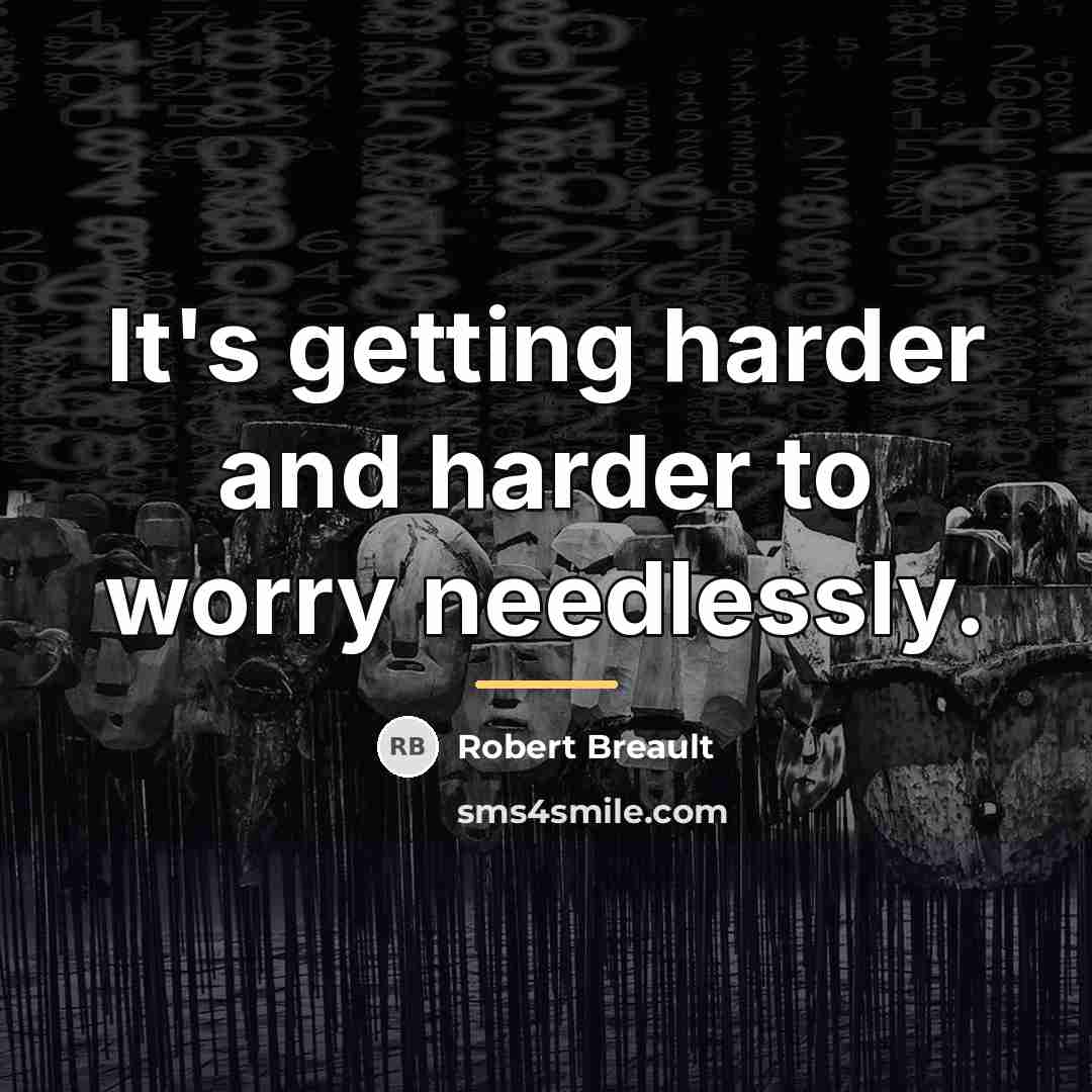 “It's getting harder and harder to worry needlessly.…” quote by Robert Breault
