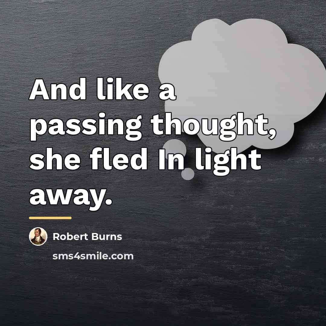 “And like a passing thought, she fled In light away.…” quote by Robert Burns