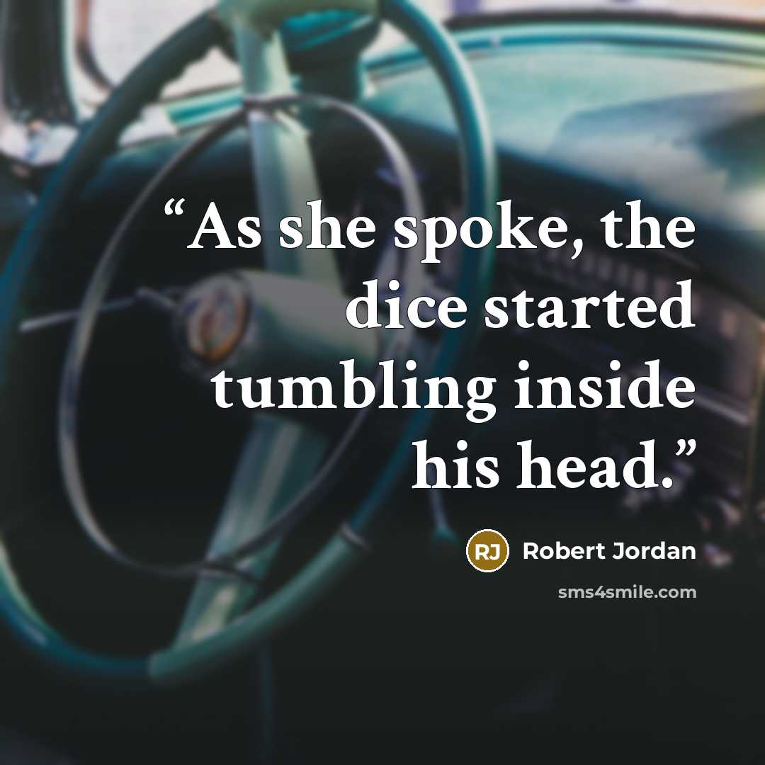“As she spoke, the dice started tumbling inside his head.” quote by Robert Jordan