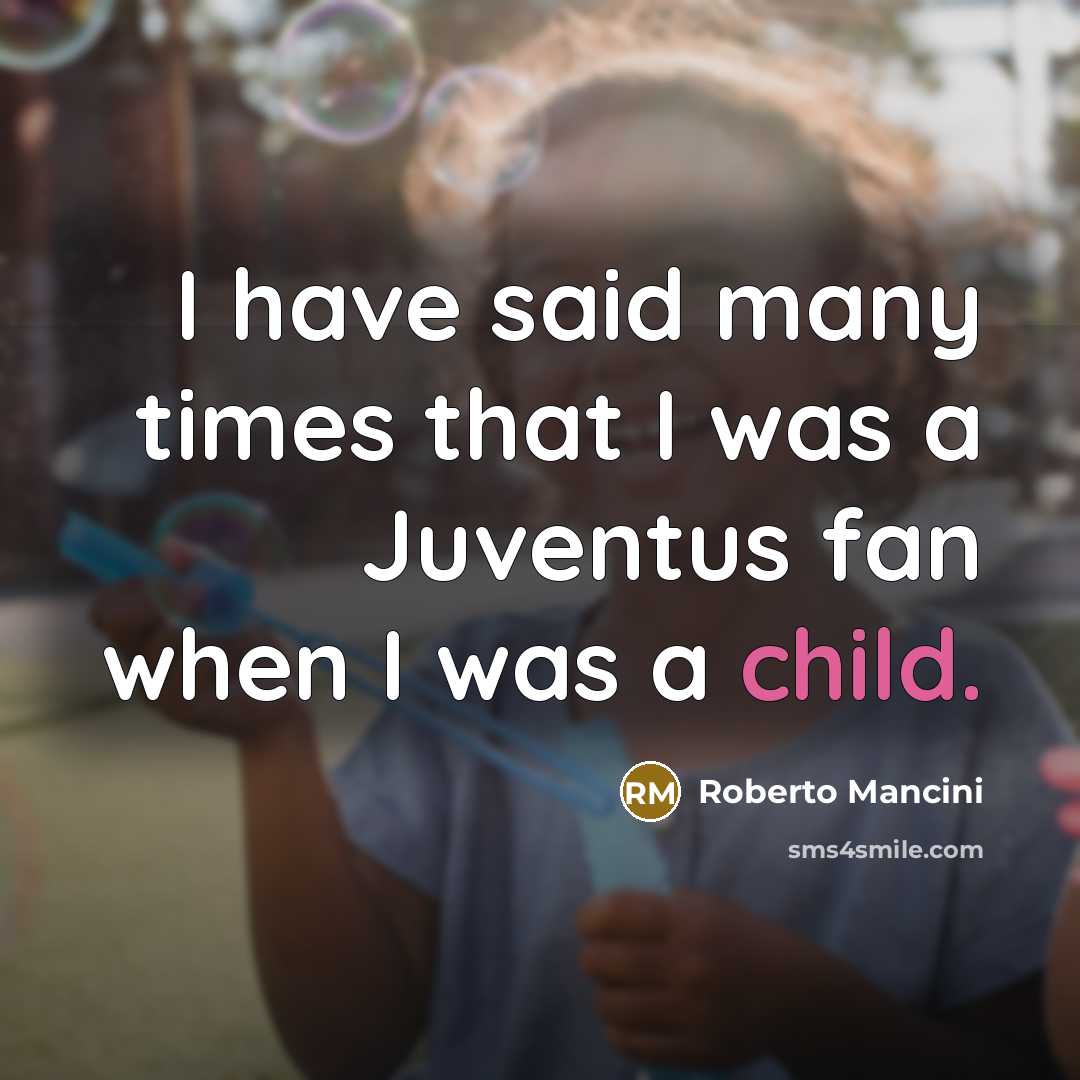 “I have said many times that I was a Juventus…” quote by Roberto Mancini