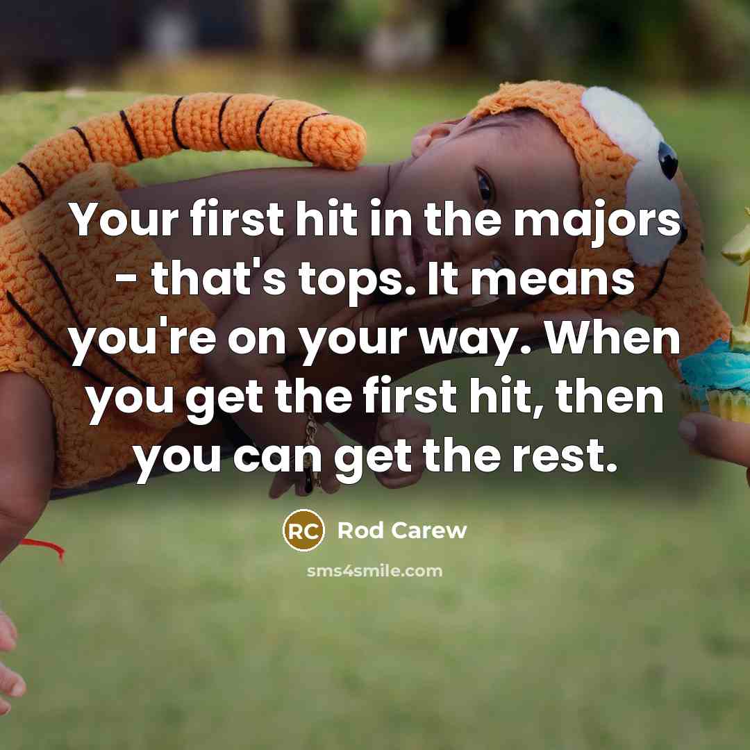 “Your first hit in the majors - that's tops. It…” quote by Rod Carew