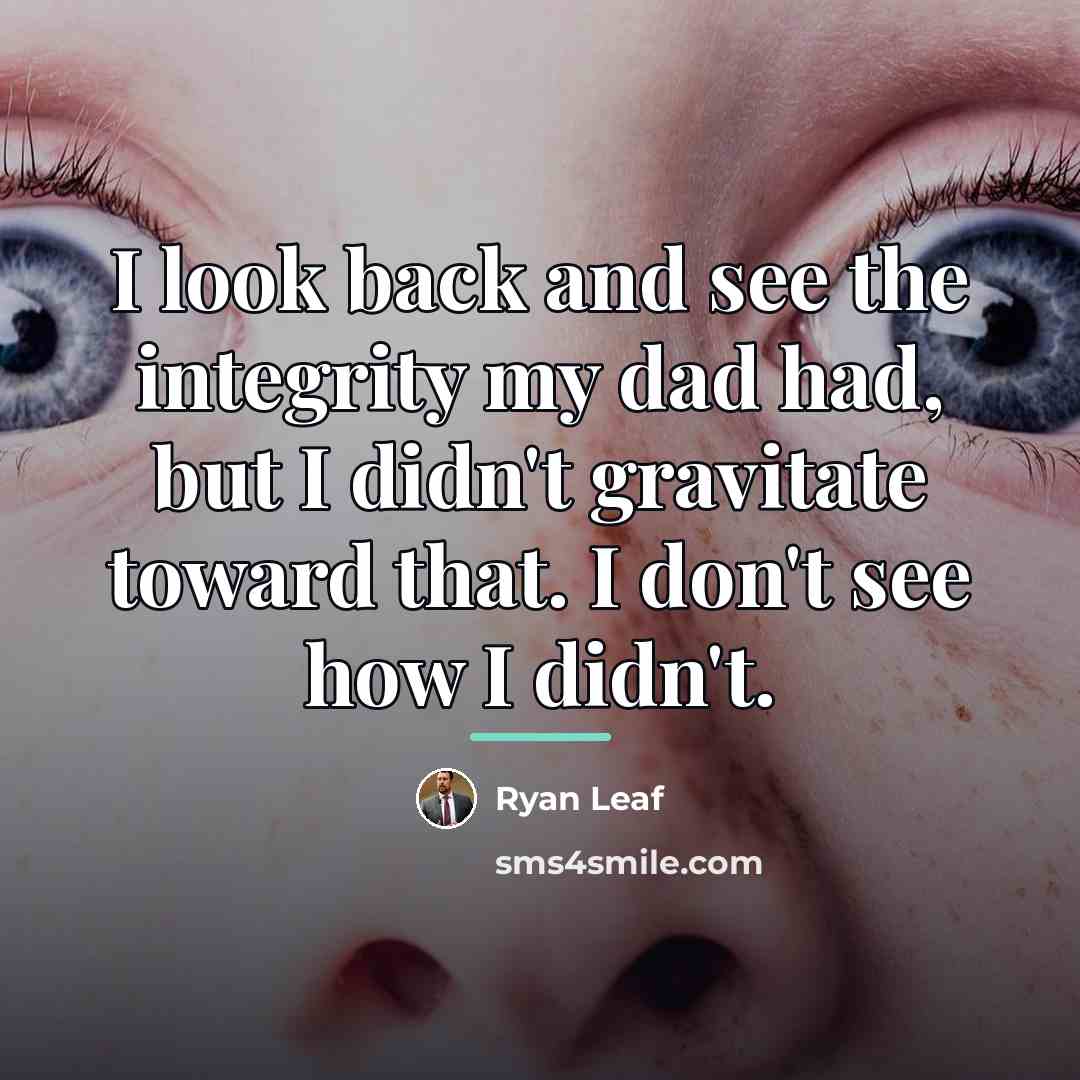“I look back and see the integrity my dad had,…” quote by Ryan Leaf