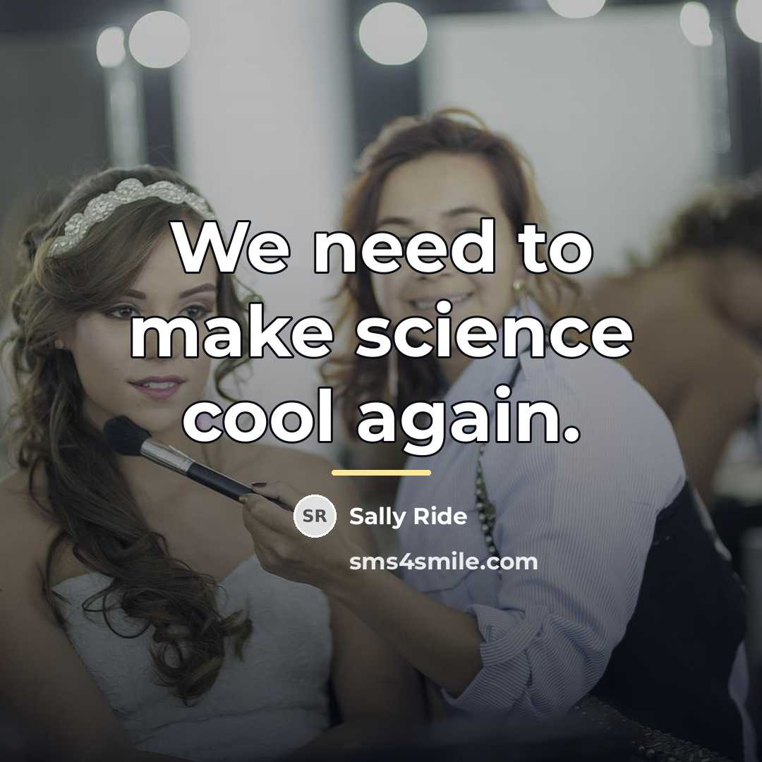 “We need to make science cool again.…” quote by Sally Ride