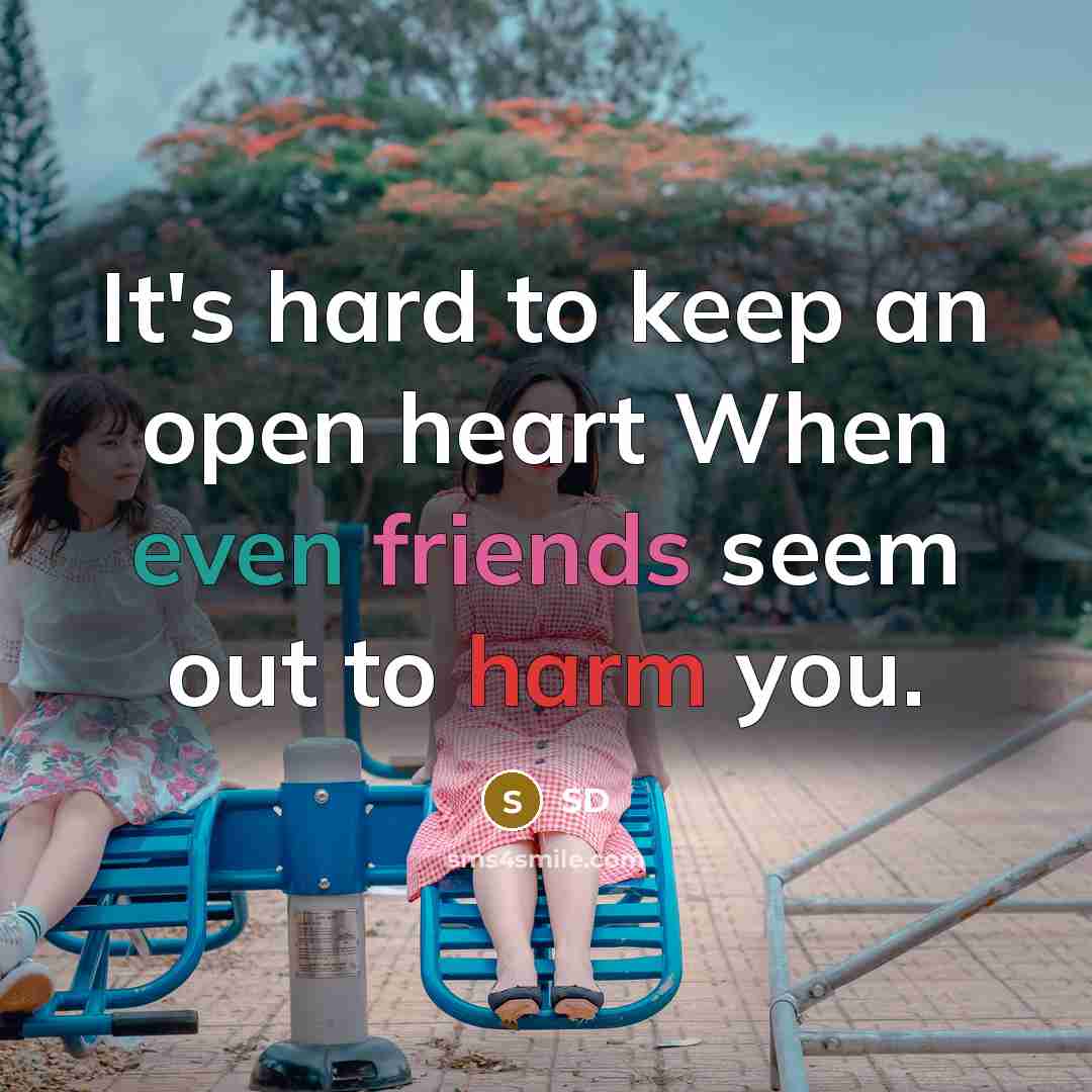 “It's hard to keep an open heart When even friends seem out to harm you.” quote by Sd