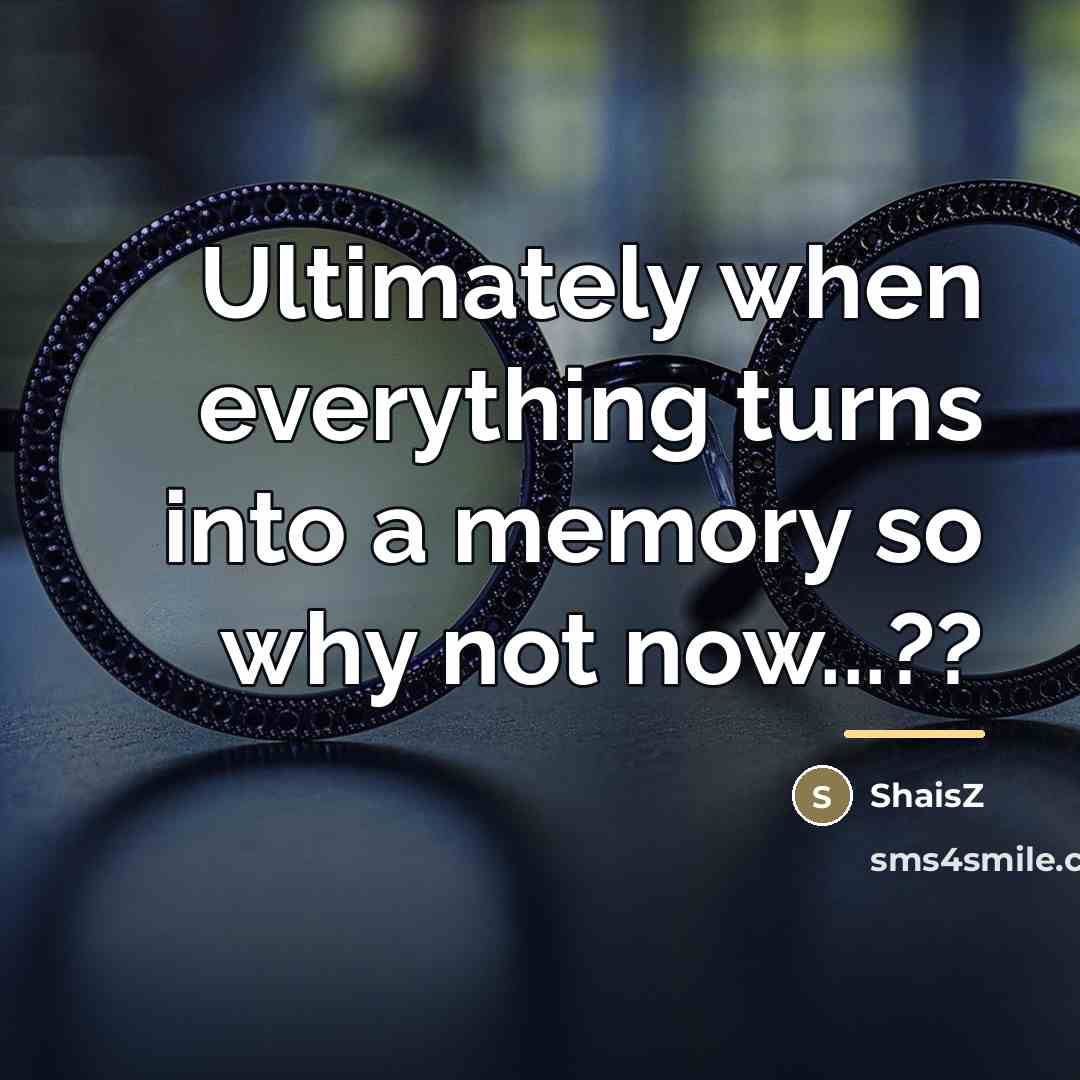 “Ultimately when everything turns into a memory so why not…” quote by ShaisZ