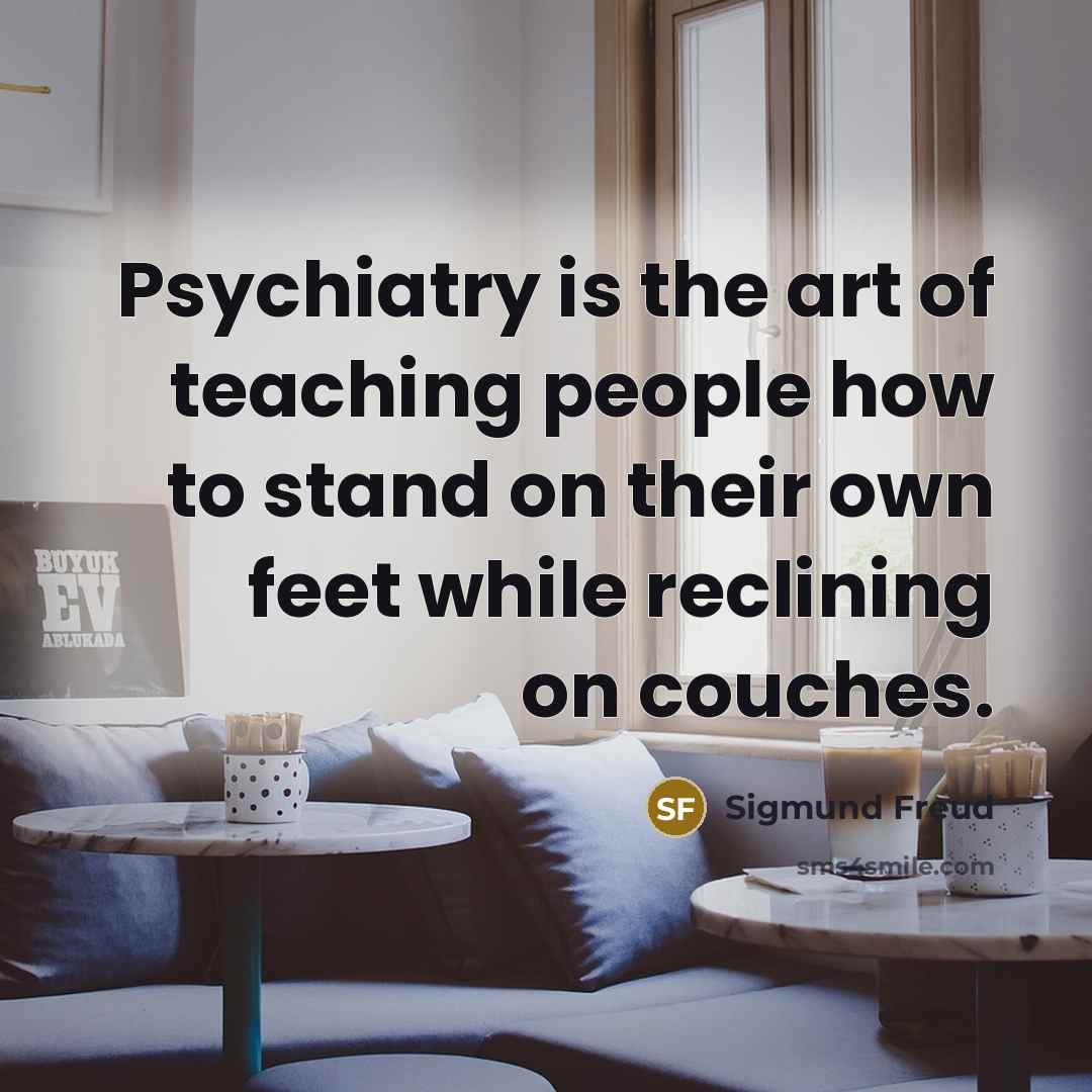 “Psychiatry is the art of teaching people how to stand…” quote by Sigmund Freud